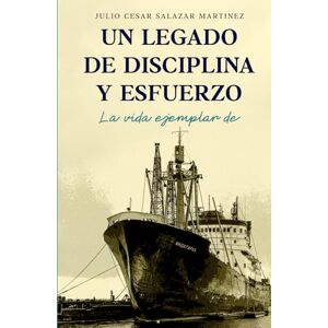 SALAZAR MARTINEZ, JULIO CESAR UN LEGADO DE DISCIPLINA Y ESFUERZO: LA VIDA EJEMPLAR DE JULIO CESAR SALAZAR MARTINEZ SALAZAR MARTINEZ, JULIO CESAR UN LEGADO DE DISCIPLINA Y ESFUERZO: LA VIDA EJEMPLAR DE JULIO CESAR SALAZAR MARTINEZ