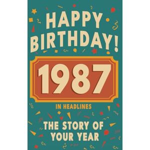Bennett, Olivia Happy Birthday! 1987: A Year in Headlines – Nostalgic 1987 History Book with Authentic News and Memories – Perfect Birthday or Anniversary Gift (Happy ... in Headlines (Birthday History Book Series)) Bennett, Olivia Happy Birthday! 1987: A Year in Headlines – Nostalgic 1987 History Book with Authentic News and Memories – Perfect Birthday or Anniversary Gift (Happy ... in Headlines (Birthday History Book Series))