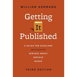 Germano, William Getting It Published, Third Edition: A Guide for Scholars and Anyone Else Serious about Serious Books: A Guide for Scholars and Anyone Else Serious ... Guides to Writing, Editing, and Publishing) Germano, William Getting It Published, Third Edition: A Guide for Scholars and Anyone Else Serious about Serious Books: A Guide for Scholars and Anyone Else Serious ... Guides to Writing, Editing, and Publishing)