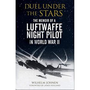 Johnen, Wilhelm Duel Under the Stars: The Memoir of a Luftwaffe Night Pilot in World War II Johnen, Wilhelm Duel Under the Stars: The Memoir of a Luftwaffe Night Pilot in World War II