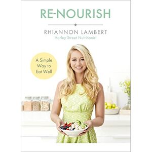 Lambert, Rhiannon Re-Nourish: A Simple Way to Eat Well Lambert, Rhiannon Re-Nourish: A Simple Way to Eat Well