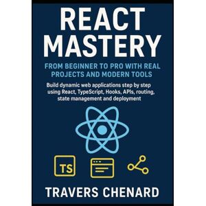 Chenard, Travers React Mastery From Beginner to Pro with Real Projects and Modern Tools: Build dynamic web applications step by step using React, TypeScript, Hooks, APIs, routing, state management and deployment Chenard, Travers React Mastery From Beginner to Pro with Real Projects and Modern Tools: Build dynamic web applications step by step using React, TypeScript, Hooks, APIs, routing, state management and deployment