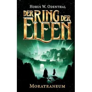 Odenthal, Horus W Der Ring der Elfen Moratraneum: Eine Epische-Fantasy-Serie Odenthal, Horus W Der Ring der Elfen Moratraneum: Eine Epische-Fantasy-Serie