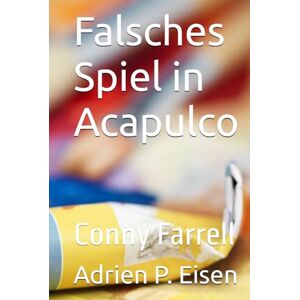 Eisen, Adrien P. Falsches Spiel in Acapulco: Conny Farrell (Conny Farrell Deutsche Ausgabe) Eisen, Adrien P. Falsches Spiel in Acapulco: Conny Farrell (Conny Farrell Deutsche Ausgabe)