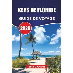 Alvarez, Ellen L. KEYS DE FLORIDE GUIDE DE VOYAGE 2026: Découvrez les meilleures plages, les îles cachées, la cuisine locale, les aventures aquatiques et des conseils de voyage pratiques pour les visiteurs Alvarez, Ellen L. KEYS DE FLORIDE GUIDE DE VOYAGE 2026: Découvrez les meilleures plages, les îles cachées, la cuisine locale, les aventures aquatiques et des conseils de voyage pratiques pour les visiteurs