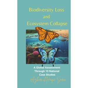 Sario, Azhar ul Haque Biodiversity Loss and Ecosystem Collapse: A Global Assessment Through 15 National Case Studies Sario, Azhar ul Haque Biodiversity Loss and Ecosystem Collapse: A Global Assessment Through 15 National Case Studies