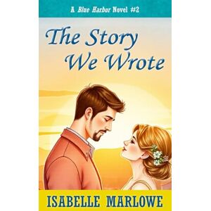 Marlowe, Isabelle The Story We Wrote (A Blue Harbor Novel): 2 (Blue Harbor Novel Series) Marlowe, Isabelle The Story We Wrote (A Blue Harbor Novel): 2 (Blue Harbor Novel Series)