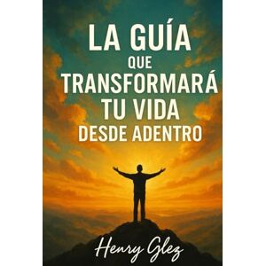 Glez., Henry La Guía Que Transformará Tu Vida Desde Adentro: No fui restaurado para volver a caer; fui transformado para caminar donde solo el Espíritu puede llevarme. Glez., Henry La Guía Que Transformará Tu Vida Desde Adentro: No fui restaurado para volver a caer; fui transformado para caminar donde solo el Espíritu puede llevarme.