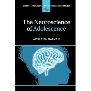 Galván, Adriana The Neuroscience of Adolescence (Cambridge Fundamentals of Neuroscience in Psychology) Galván, Adriana The Neuroscience of Adolescence (Cambridge Fundamentals of Neuroscience in Psychology)