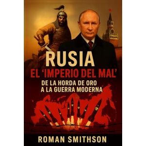 Smithson, Roman Rusia: El “Imperio del Mal”: De la Horda de Oro a la Guerra Moderna (Epicentros de la Política Mundial) Smithson, Roman Rusia: El “Imperio del Mal”: De la Horda de Oro a la Guerra Moderna (Epicentros de la Política Mundial)