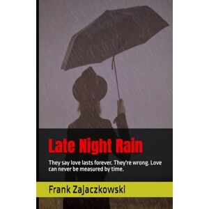 Zajaczkowski, Frank Late Night Rain: They say love lasts forever. They're wrong. Love can never be measured by time. Zajaczkowski, Frank Late Night Rain: They say love lasts forever. They're wrong. Love can never be measured by time.