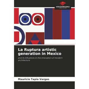Tapia Vargas, Mauricio La Ruptura artistic generation in Mexico: and its influence on the innovation of modern architecture Tapia Vargas, Mauricio La Ruptura artistic generation in Mexico: and its influence on the innovation of modern architecture