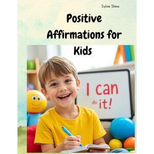 Shine, Sylvie I Am Amazing: Positive Affirmations for Kids to Build Confidence and Self-Love: A Positive Affirmation Book for Kids to Build Confidence, Self-Esteem, and Joy Shine, Sylvie I Am Amazing: Positive Affirmations for Kids to Build Confidence and Self-Love: A Positive Affirmation Book for Kids to Build Confidence, Self-Esteem, and Joy