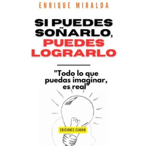 Miralda, Enrique Si puedes soñarlo, puedes lograrlo: "Todo lo que puedas imaginar, es real" (El poder de la mente) Miralda, Enrique Si puedes soñarlo, puedes lograrlo: "Todo lo que puedas imaginar, es real" (El poder de la mente)