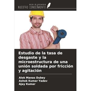 Dubey, Alok Manas Estudio de la tasa de desgaste y la microestructura de una unión soldada por fricción y agitación Dubey, Alok Manas Estudio de la tasa de desgaste y la microestructura de una unión soldada por fricción y agitación