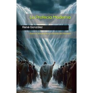 González, René La Profecía Moderna: Entre la Voz de Dios y el Ruido del Hombre (Colección Palabra Viva) González, René La Profecía Moderna: Entre la Voz de Dios y el Ruido del Hombre (Colección Palabra Viva)