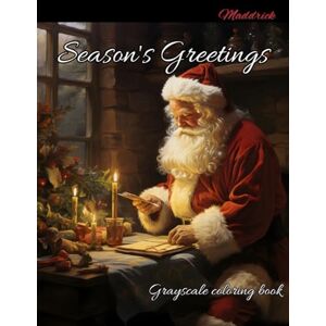 Maddrick Season's greetings: Grayscale coloring book for Christmas holidays and winter season. Maddrick Season's greetings: Grayscale coloring book for Christmas holidays and winter season.