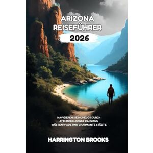 BROOKS, HARRINGTON ARIZONA REISEFÜHRER 2026: Navigieren Sie mühelos durch atemberaubende Canyons Wüstenpfade und charmante Städte (TRAVELING MADE EASY IN ENGLISH AND GERMAN) BROOKS, HARRINGTON ARIZONA REISEFÜHRER 2026: Navigieren Sie mühelos durch atemberaubende Canyons Wüstenpfade und charmante Städte (TRAVELING MADE EASY IN ENGLISH AND GERMAN)
