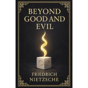 Nietzsche, Friedrich Wilhelm Beyond Good and Evil: A radical exploration of morality, the origins of truth, and the psychological roots of power, belief, and value in Western philosophical traditions Nietzsche, Friedrich Wilhelm Beyond Good and Evil: A radical exploration of morality, the origins of truth, and the psychological roots of power, belief, and value in Western philosophical traditions