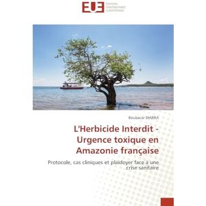 Diarra, Boubacar L'Herbicide Interdit Urgence toxique en Amazonie française: Protocole, cas cliniques et plaidoyer face à une crise sanitaire Diarra, Boubacar L'Herbicide Interdit Urgence toxique en Amazonie française: Protocole, cas cliniques et plaidoyer face à une crise sanitaire