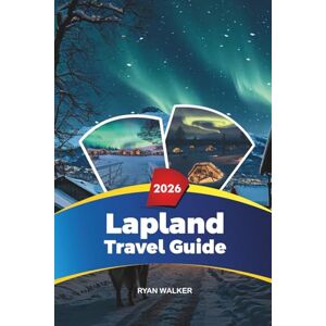 WALKER, RYAN LAPLAND TRAVEL GUIDE 2026: Northern Lights, Rovaniemi & Santa Claus Village, Husky Safaris, Ice Hotels & Winter Adventures WALKER, RYAN LAPLAND TRAVEL GUIDE 2026: Northern Lights, Rovaniemi & Santa Claus Village, Husky Safaris, Ice Hotels & Winter Adventures
