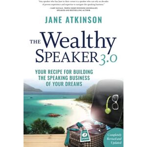 Atkinson, Jane The Wealthy Speaker 3.0: Your Recipe for Building the Speaking Business of Your Dreams (The Wealthy Speaker Series) Atkinson, Jane The Wealthy Speaker 3.0: Your Recipe for Building the Speaking Business of Your Dreams (The Wealthy Speaker Series)
