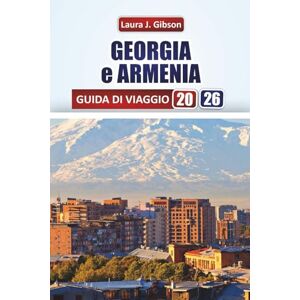 Gibson GEORGIA e ARMENIA GUIDA DI VIAGGIO 2026: Esplora le principali attrazioni del Caucaso, la cucina locale e le esperienze culturali per i visitatori alle prime armi Gibson GEORGIA e ARMENIA GUIDA DI VIAGGIO 2026: Esplora le principali attrazioni del Caucaso, la cucina locale e le esperienze culturali per i visitatori alle prime armi