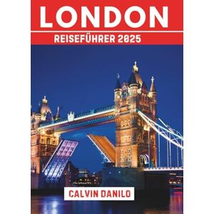 Danilo, Calvin London Reiseführer 2025: Ihr unverzichtbares Handbuch zu ikonischen Sehenswürdigkeiten, lokalen Restaurants, versteckten Ecken und praktischen Tipps Danilo, Calvin London Reiseführer 2025: Ihr unverzichtbares Handbuch zu ikonischen Sehenswürdigkeiten, lokalen Restaurants, versteckten Ecken und praktischen Tipps