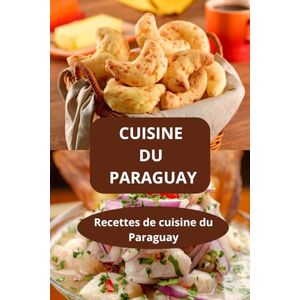 AHOLOUKPE, Herve CUISINE DU PARAGUAY: Recettes de cuisine du Paraguay Recettes maison Paraguay Cuisine latino-américaine AHOLOUKPE, Herve CUISINE DU PARAGUAY: Recettes de cuisine du Paraguay Recettes maison Paraguay Cuisine latino-américaine
