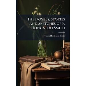 Smith, Francis Hopkinson The Novels, Stories and Sketches of F. Hopkinson Smith Smith, Francis Hopkinson The Novels, Stories and Sketches of F. Hopkinson Smith