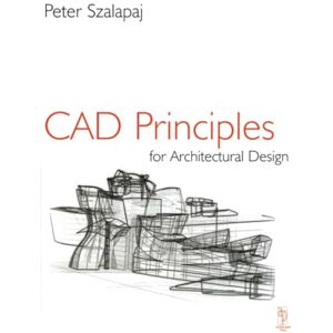 Szalapaj, Peter CAD Principles for Architectural Design: Analytical Approaches to Computational Representation of Architectural Form Szalapaj, Peter CAD Principles for Architectural Design: Analytical Approaches to Computational Representation of Architectural Form