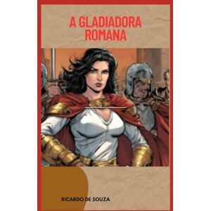 de Souza, Ricardo Gladiadora Romana (Origens) de Souza, Ricardo Gladiadora Romana (Origens)