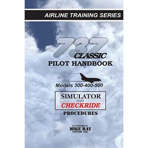 Ray, Mike 737 Classic Pilot Handbook: Simulator and Checkride Procedures: Volume 5 Ray, Mike 737 Classic Pilot Handbook: Simulator and Checkride Procedures: Volume 5
