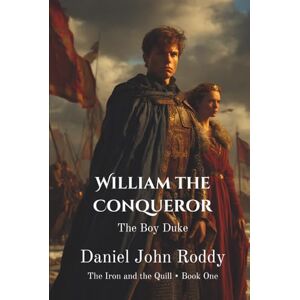 Roddy, Daniel John William the Conqueror: The Boy Duke (The Iron and the Quill) Roddy, Daniel John William the Conqueror: The Boy Duke (The Iron and the Quill)