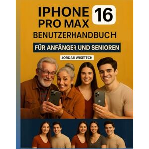 WISETECH, JORDAN iPhone 16 PRO MAX Benutzerhandbuch für Anfänger und Senioren: Verbessern Sie Ihr mobiles Erlebnis und erschließen Sie neue Möglichkeiten: Eine ... der Funktionen und Fähigkeiten Ihres Geräts WISETECH, JORDAN iPhone 16 PRO MAX Benutzerhandbuch für Anfänger und Senioren: Verbessern Sie Ihr mobiles Erlebnis und erschließen Sie neue Möglichkeiten: Eine ... der Funktionen und Fähigkeiten Ihres Geräts