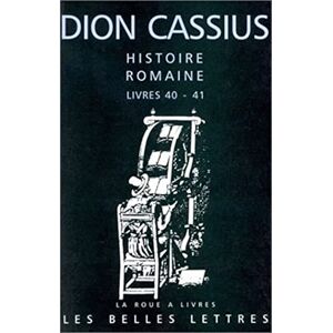 Dion Cassius, Histoire Romaine Livres 40 & 41: Cesar Et Pompee: 28 (La Roue a Livres) Dion Cassius, Histoire Romaine Livres 40 & 41: Cesar Et Pompee: 28 (La Roue a Livres)
