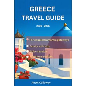 Calloway, Ansel Greece Travel guide 2025 2026: Walk Through Ancient Athens, Chase Sunsets in Santorini, and Explore the Legendary Heart of Crete Calloway, Ansel Greece Travel guide 2025 2026: Walk Through Ancient Athens, Chase Sunsets in Santorini, and Explore the Legendary Heart of Crete