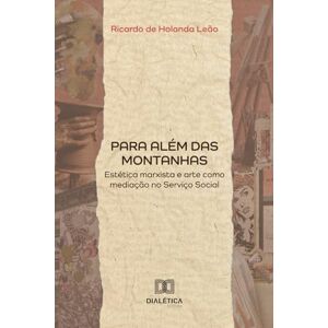 Leão, Ricardo de Holanda Para além das Montanhas: Estética marxista e arte como mediação no Serviço Social Leão, Ricardo de Holanda Para além das Montanhas: Estética marxista e arte como mediação no Serviço Social