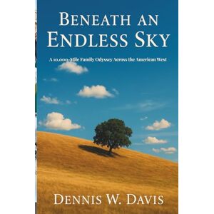 Davis, Dennis W. Beneath an Endless Sky: A 10,000-Mile Family Odyssey Across the American West Davis, Dennis W. Beneath an Endless Sky: A 10,000-Mile Family Odyssey Across the American West