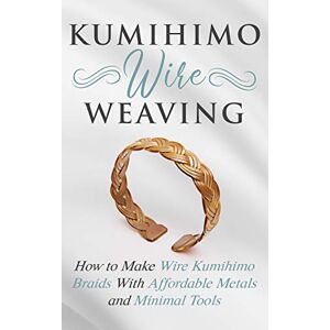 Lange, Amy Kumihimo Wire Weaving: How to Make Wire Kumihimo Braids With Affordable Metals and Minimal Tools: 4 (Wire Weaving From Scratch) Lange, Amy Kumihimo Wire Weaving: How to Make Wire Kumihimo Braids With Affordable Metals and Minimal Tools: 4 (Wire Weaving From Scratch)