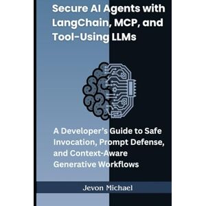 Michael, Jevon Secure AI Agents with LangChain, MCP, and Tool-Using LLMs: A Developer’s Guide to Safe Invocation,Prompt Defense, and Context-Aware Generative Workflows Michael, Jevon Secure AI Agents with LangChain, MCP, and Tool-Using LLMs: A Developer’s Guide to Safe Invocation,Prompt Defense, and Context-Aware Generative Workflows