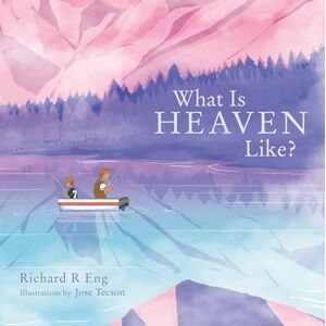 Eng, Richard R What Is Heaven Like? Eng, Richard R What Is Heaven Like?