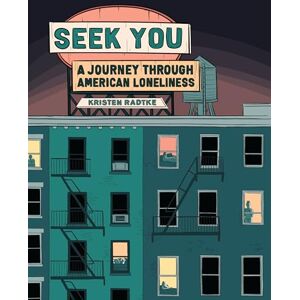 Radtke, Kristen Seek You: A Journey Through American Loneliness (Pantheon Graphic Library) Radtke, Kristen Seek You: A Journey Through American Loneliness (Pantheon Graphic Library)