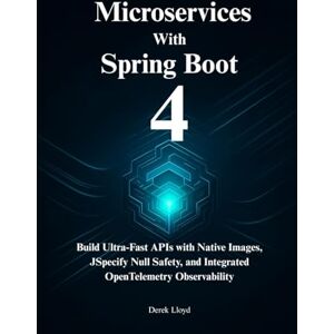 Lloyd, Derek Spring Boot 4 for Cloud-Native Microservices: Build Ultra-Fast APIs with Native Images, JSpecify Null Safety, and Integrated OpenTelemetry Observability. Lloyd, Derek Spring Boot 4 for Cloud-Native Microservices: Build Ultra-Fast APIs with Native Images, JSpecify Null Safety, and Integrated OpenTelemetry Observability.