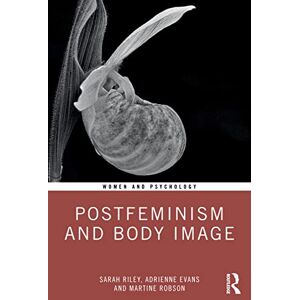 Riley, Sarah Postfeminism and Body Image (Women and Psychology) Riley, Sarah Postfeminism and Body Image (Women and Psychology)