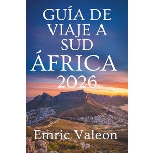 Valeon, Emric GUÍA DE VIAJES A SUDÁFRICA 2026: Tu aventura en la Nación Arcoíris Valeon, Emric GUÍA DE VIAJES A SUDÁFRICA 2026: Tu aventura en la Nación Arcoíris
