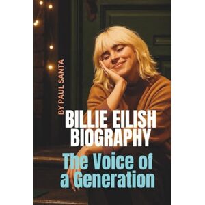 SANTA, PAUL BILLIE EILISH BIOGRAPHY: The Voice of a Generation SANTA, PAUL BILLIE EILISH BIOGRAPHY: The Voice of a Generation