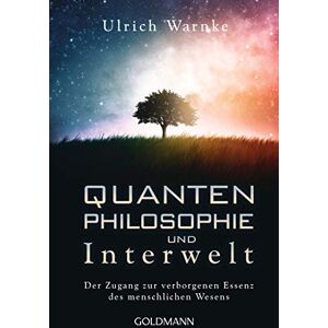 Warnke, Ulrich Quantenphilosophie und Interwelt: Der Zugang zur verborgenen Essenz des menschlichen Wesens Warnke, Ulrich Quantenphilosophie und Interwelt: Der Zugang zur verborgenen Essenz des menschlichen Wesens