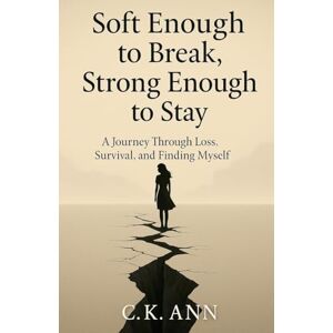 Ann, C K Soft Enough to Break, Strong Enough to Stay Ann, C K Soft Enough to Break, Strong Enough to Stay