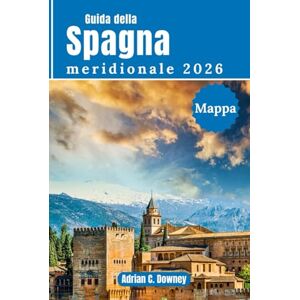 Downey, Adrian C. Guida della Spagna meridionale 2026: Viaggio Andalusia, costa del sol, Siviglia, Granada, Málaga, Córdoba. Con itinerari esperti, attrazioni principali, tesori nascosti, monumenti e cultura locale Downey, Adrian C. Guida della Spagna meridionale 2026: Viaggio Andalusia, costa del sol, Siviglia, Granada, Málaga, Córdoba. Con itinerari esperti, attrazioni principali, tesori nascosti, monumenti e cultura locale